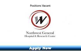 Jobs in Northwest General Hospital & Research Center Peshawar 2020 Apply Now